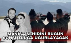 Manisa şehidini bugün sonsuzluğa uğurlayacak