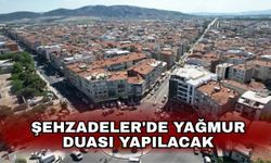 Şehzadeler'de yağmur duası yapılacak
