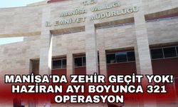 Manisa'da zehir geçit yok! Haziran ayı boyunca 321 operasyon