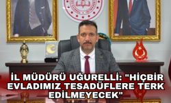 İl Müdürü Uğurelli: "Hiçbir evladımız tesadüflere terk edilmeyecek"