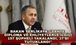 Bakan Yerlikaya: "Sahte diploma ve ehliyetlerle ilgili 197 şüpheli yakalandı, 37’si tutuklandı"