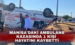 Manisa'daki ambulans kazasında 1 kişi hayatını kaybetti