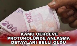 Kamu Çerçeve Protokolünde anlaşma detayları belli oldu