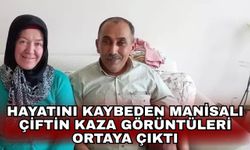 Hayatını kaybeden Manisalı çiftin kaza görüntüleri ortaya çıktı