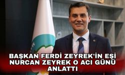 Başkan Ferdi Zeyrek'in eşi Nurcan Zeyrek o acı günü anlattı