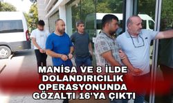 Manisa ve 8 ilde dolandırıcılık operasyonunda gözaltı 16'ya çıktı