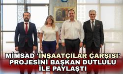 MİMSAD 'İnşaatçılar Çarşısı' projesini Başkan Dutlulu ile paylaştı