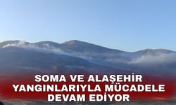 Soma ve Alaşehir yangınlarıyla mücadele devam ediyor
