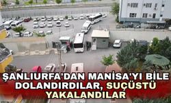 Şanlıurfa'dan Manisa'yı bile dolandırdılar, suçüstü yakalandılar
