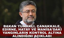 Bakan Yumaklı, Çanakkale, Edirne, Hatay ve Manisa'daki yangınların kontrol altına alındığını açıkladı