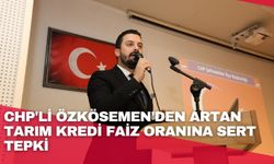 CHP'li Özkösemen'den artan tarım kredi faiz oranına sert tepki