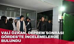 Vali Özkan, deprem sonrası Gördes’te incelemelerde bulundu