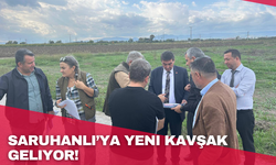 Saruhanlı’ya yeni kavşak geliyor!