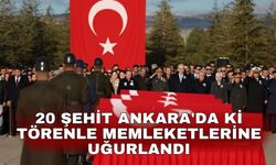 20 Şehit Ankara'da ki törenle memleketlerine uğurlandı