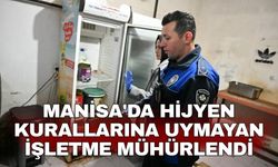 Manisa'da hijyen kurallarına uymayan işletme mühürlendi