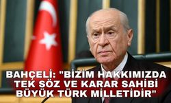 Bahçeli: "Bizim hakkımızda tek söz ve karar sahibi büyük Türk milletidir"