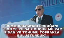 Cumhurbaşkanı Erdoğan: "Son 23 yılda 7 buçuk milyar fidan ve tohumu toprakla buluşturduk"