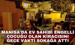 Manisa'da ev sahibi engelli çocuğu olan kiracısını gece vakti sokağa attı