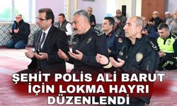 Şehit Polis Ali Barut için lokma hayrı düzenlendi