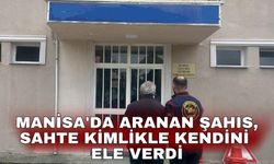 Manisa'da aranan şahıs, sahte kimlikle kendini ele verdi