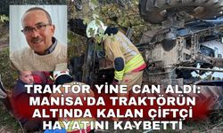 Traktör yine can aldı: Manisa'da traktörün altında kalan çiftçi hayatını kaybetti