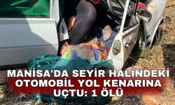 Manisa'da seyir halindeki otomobil yol kenarına uçtu: 1 ölü