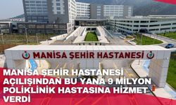 Manisa Şehir Hastanesi açılışından bu yana 9 milyon poliklinik hastasına hizmet verdi