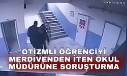 Otizmli öğrenciyi merdivenden iten okul müdürüne soruşturma