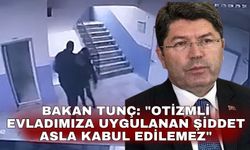 Bakan Tunç: "Otizmli evladımıza uygulanan şiddet asla kabul edilemez"