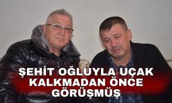 Şehit oğluyla uçak kalkmadan önce görüşmüş