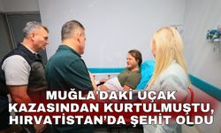 Muğla'daki uçak kazasından kurtulmuştu, Hırvatistan’da şehit oldu