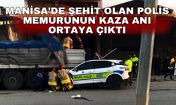 Manisa’de şehit olan polis memurunun kaza anı ortaya çıktı