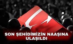 Son şehidimizin naaşına ulaşıldı
