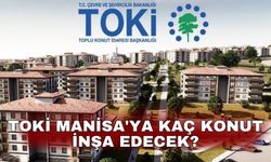 TOKİ Manisa'ya kaç konut inşa edecek?