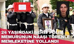 24 yaşındaki şehit polis memurunun naaşı törenle memleketine yollandı