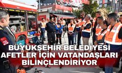Büyükşehir Belediyesi Afetler için vatandaşları bilinçlendiriyor