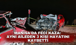 Manisa'da feci kaza: Aynı aileden 3 kişi hayatını kaybetti