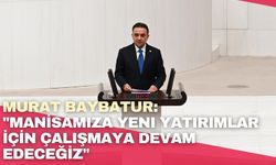 Murat Baybatur: "Manisamıza yeni yatırımlar için çalışmaya devam edeceğiz"