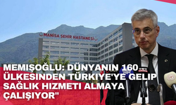 Memişoğlu: Dünyanın 160 ülkesinden Türkiye'ye gelip sağlık hizmeti almaya çalışıyor"