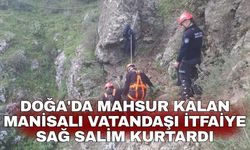 Doğa'da mahsur kalan Manisalı vatandaşı itfaiye sağ salim kurtardı