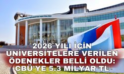 2026 yılı için Üniversitelere verilen ödenekler belli oldu: CBÜ'ye 5.3 Milyar TL