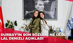 Durbay’ın son sözleri ne oldu? Lal Denizli Açıkladı