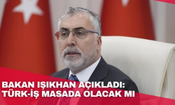 Bakan Işıkhan açıkladı: TÜRK-İŞ masada olacak mı