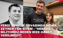 Ferdi Zeyrek davasında Nehir Zeyrek'ten sitem : "Herkes biliyordu neden bize haber verilmedi?"