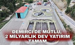 Demirci'de mutlu, 2 milyarlık dev yatırım tamam