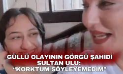 Güllü'nün kızı tarafından itildiğine şahit olan Sultan Ulu'nun ifadesi ortaya çıktı