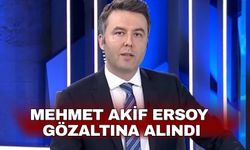 Mehmet Akif Ersoy gözaltına alındı