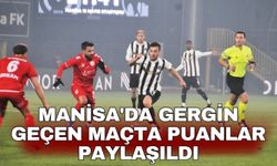 Manisa'da gergin geçen maçta puanlar paylaşıldı