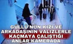 Güllü'nün kızı ve arkadaşının valizlerle kaçmaya çalıştığı anlar kamerada