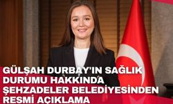 Gülşah Durbay'ın sağlık durumu hakkında Şehzadeler Belediyesinden resmi açıklama
